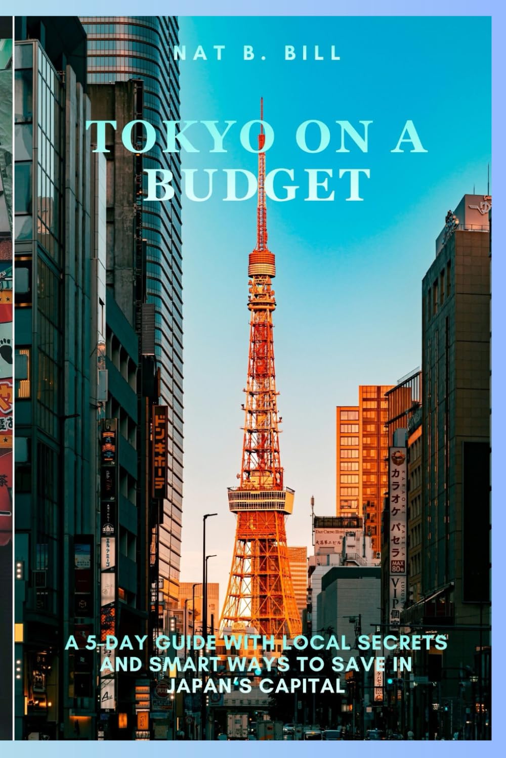 TOKYO ON A BUDGET: A 5-Day Guide with Local Secrets and Smart Ways to Save in Japan’s Capital