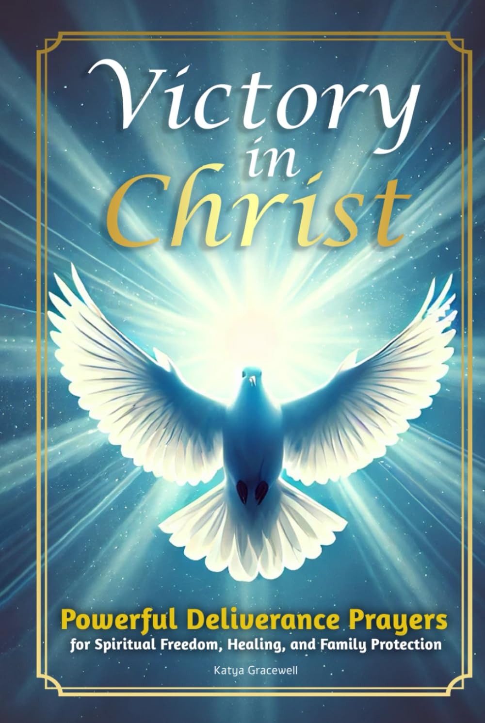 Victory in Christ: Powerful Deliverance Prayers for Spiritual Freedom, Healing, and Family Protection
