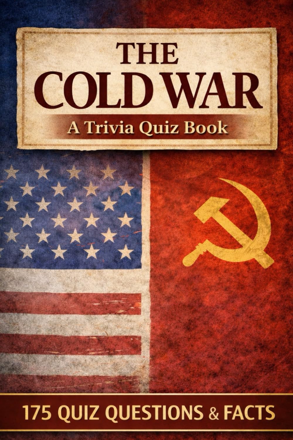 THE COLD WAR - A Trivia Quiz Book: 175 Trivia Questions & Historical Facts
