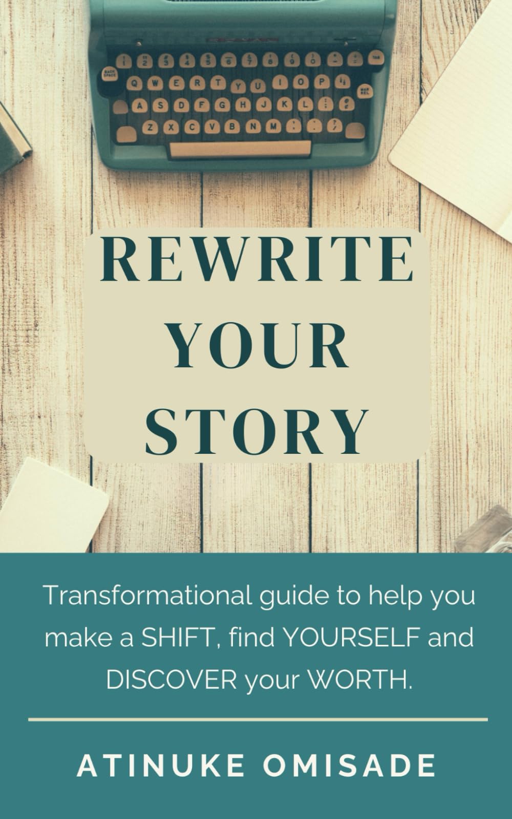 REWRITE YOUR STORY: A Transformational Guide to making a SHIFT, finding YOURSELF and DISCOVERING your WORTH.