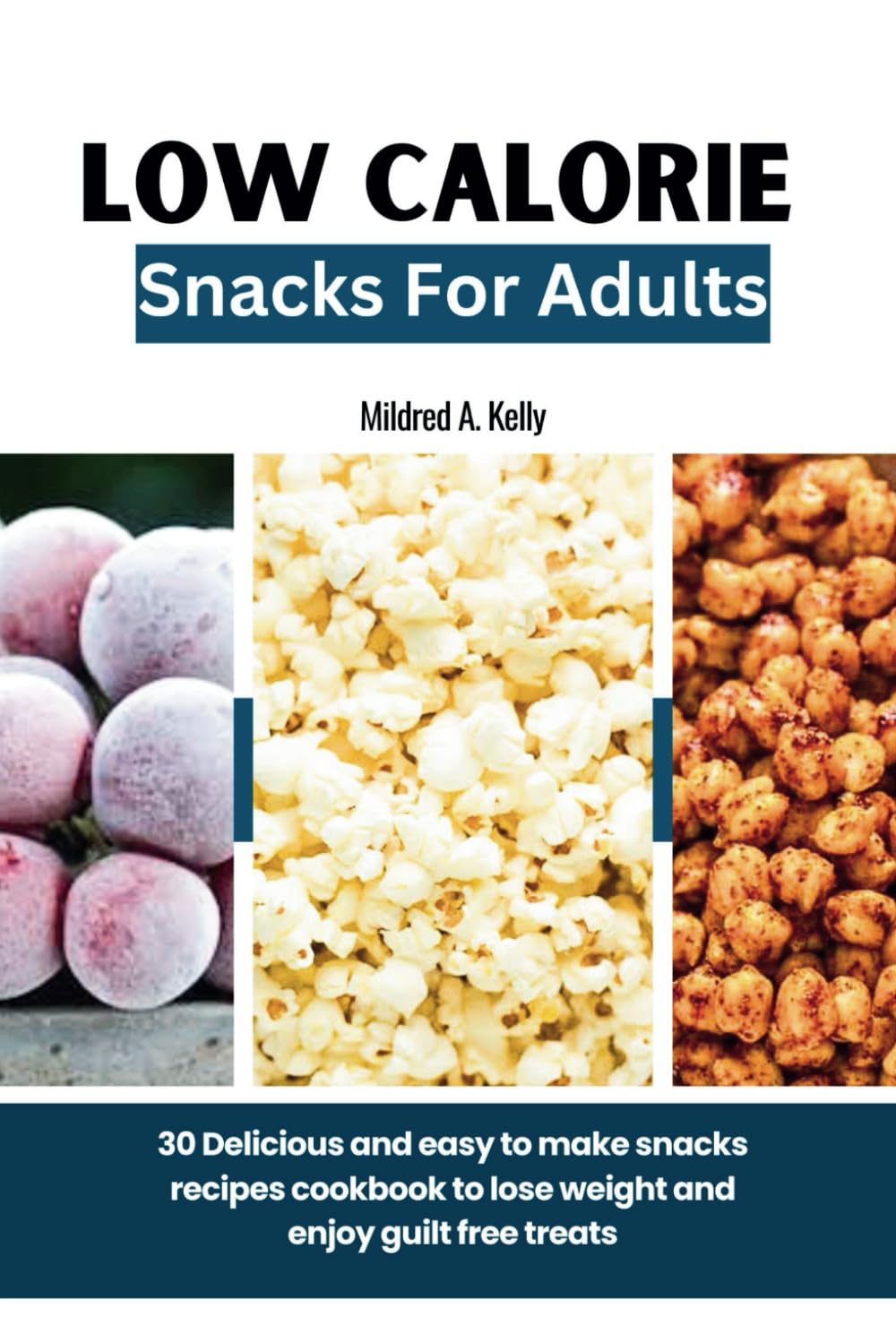 Low Calorie Snacks For Adults: 30 Delicious and easy to make snacks recipes cookbook to lose weight and enjoy guilt free treats (Cooking for Optimal Health)