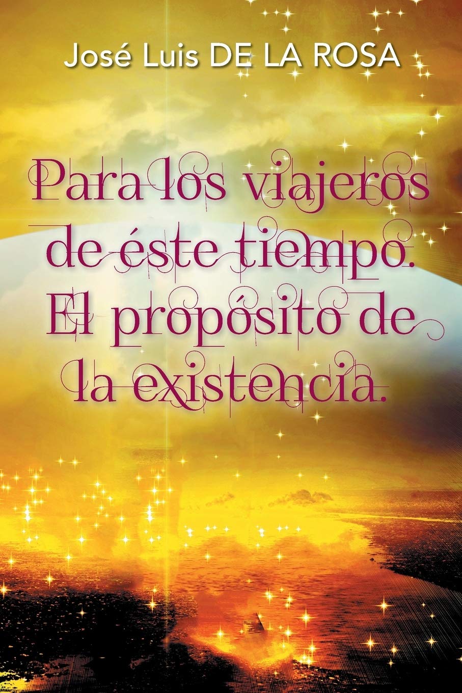 Para los viajeros de éste tiempo. El propósito de la existencia.: El Propósito De La Existencia