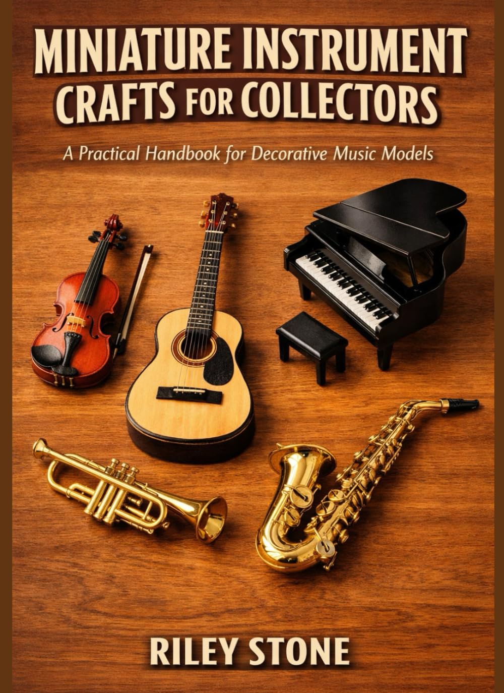MINIATURE INSTRUMENT CRAFTS FOR COLLECTORS: A Practical Handbook for Decorative Music Models