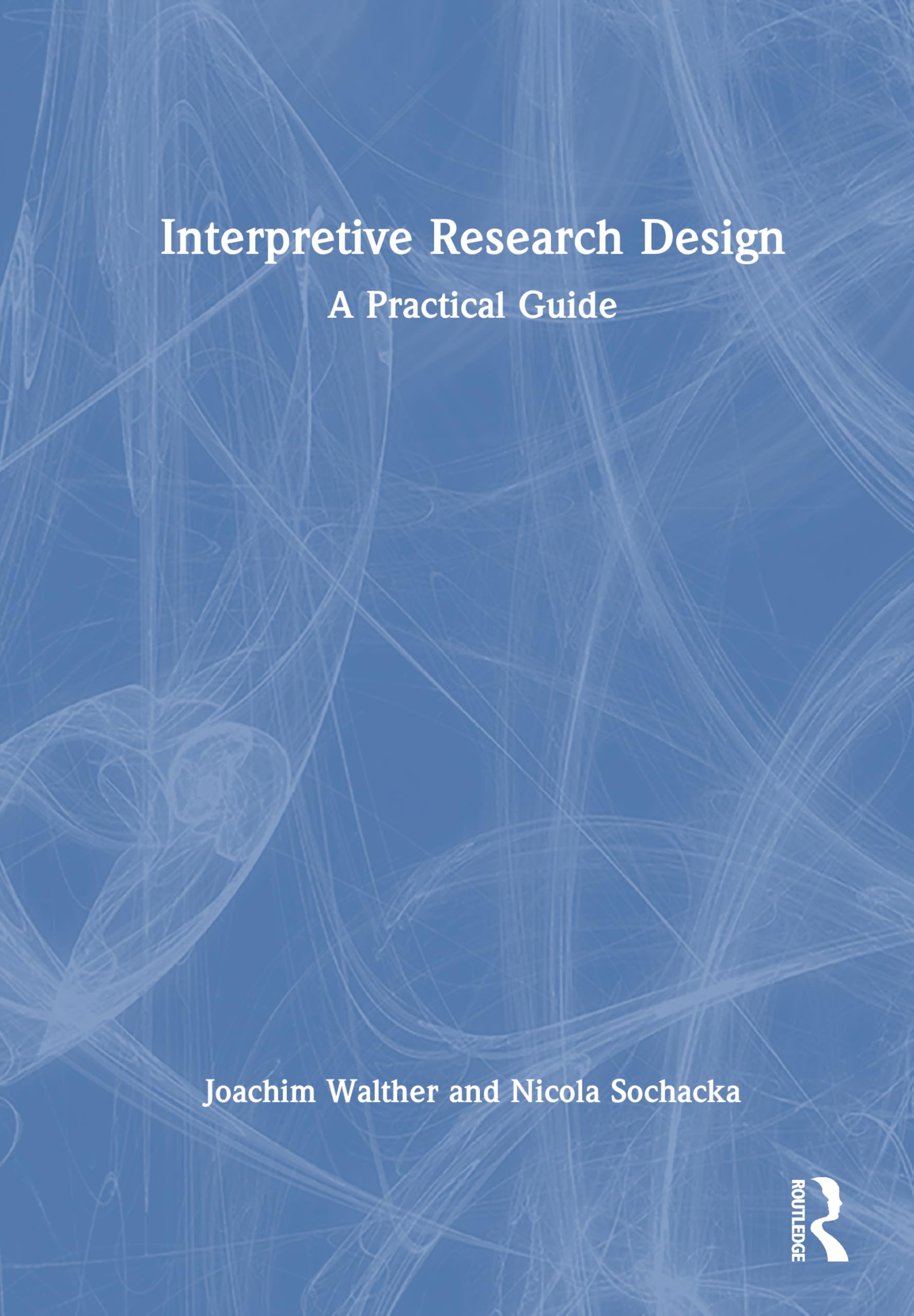 Interpretive Research Design: A Practical Guide