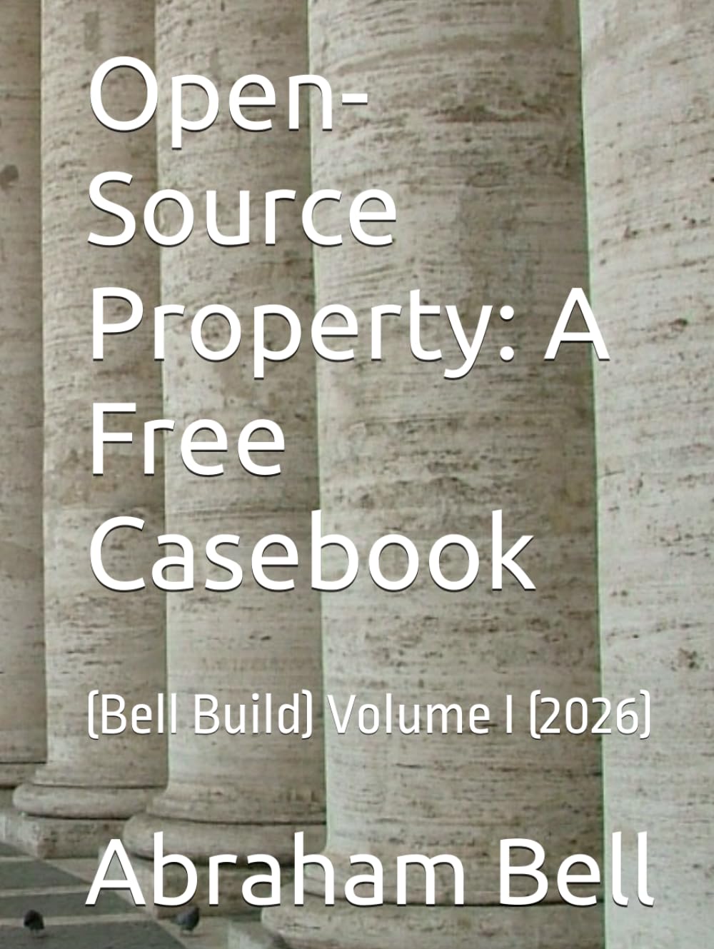 Open-Source Property: A Free Casebook: (Bell Build) Volume I (2026)