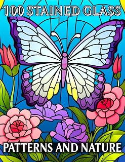 100 Stained Glass Patterns and Nature: A Coloring Journey: Serene Natural Landscapes, Blossoming Florals, Mandalas, Stained Glass Patterns, Wildlife, Fauna, Birds for Relaxation