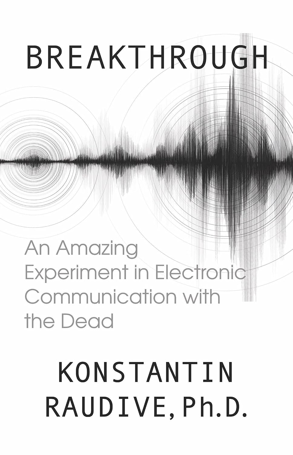 Breakthrough: An Amazing Experiment in Electronic Communication with the Dead