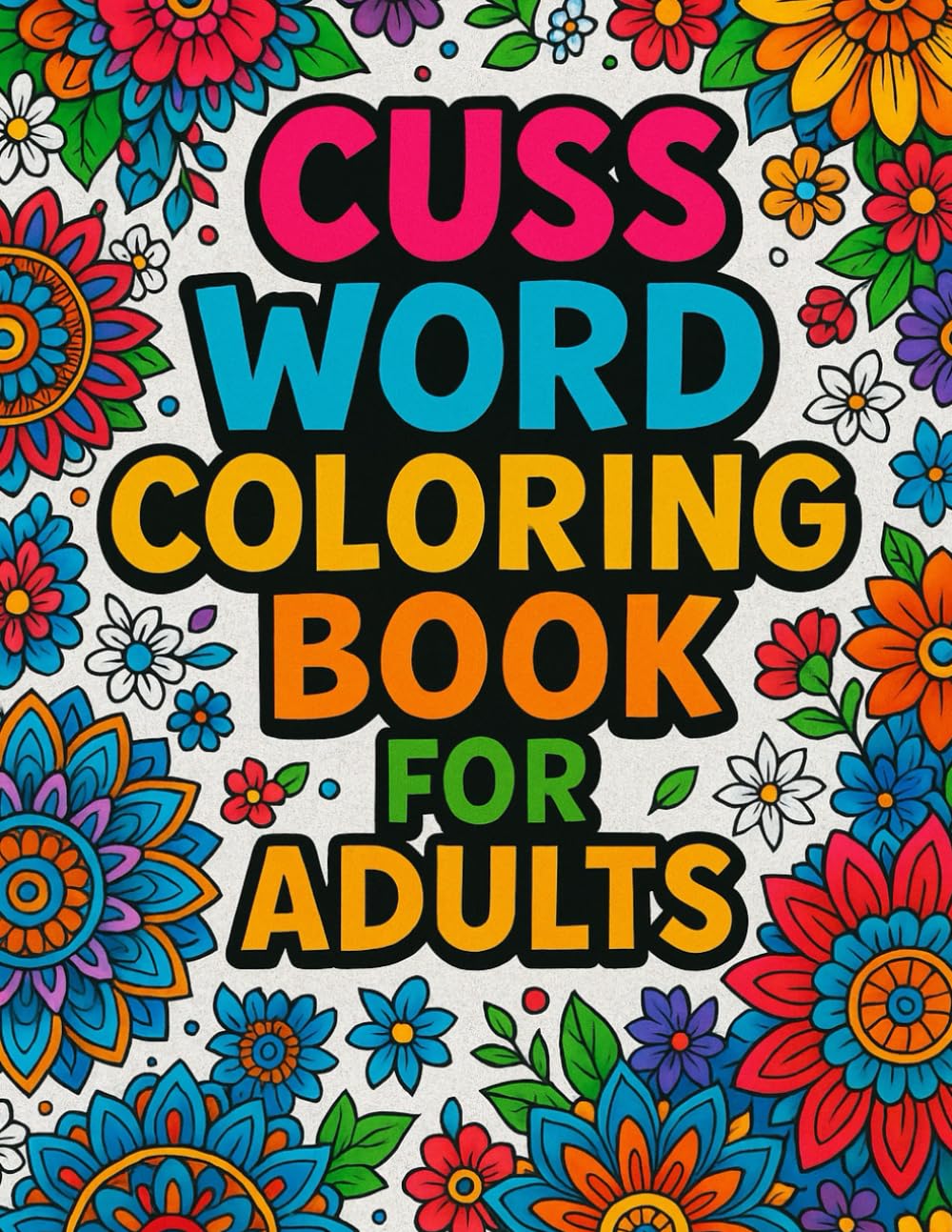 Cuss Word Coloring Book For Adults: 50+ Swear Words, Sass, and Stunning Designs to Color and Laugh