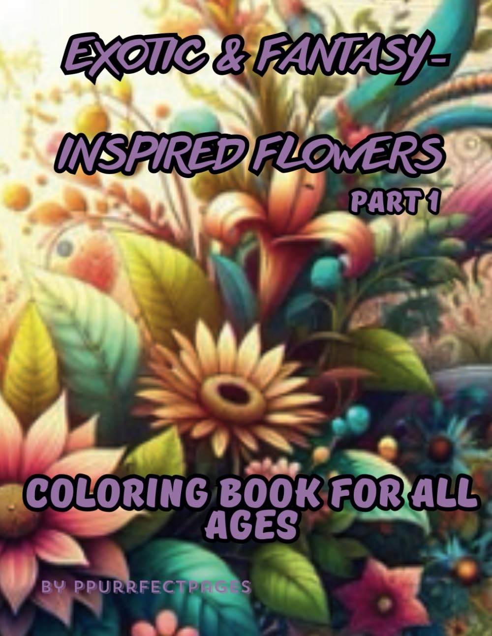 Exotic & Fantasy- Inspired Flowers (Part 1): COLORING BOOK for All Ages (Calm & Cozy Creations)