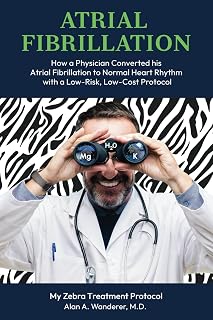 ATRIAL FIBRILLATION: How A Physician Converted his Atrial Fibrillation to Normal Heart Rhythm with a Low-Risk. Low-Cost Protocol