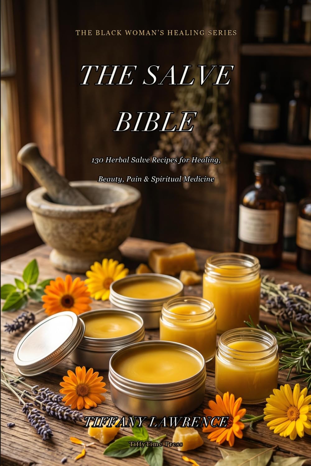 The Black Woman's Herbal Salve Bible: 130 Herbal Salve Recipes for Healing, Beauty, Pain, Motherhood, and Spiritual Medicine