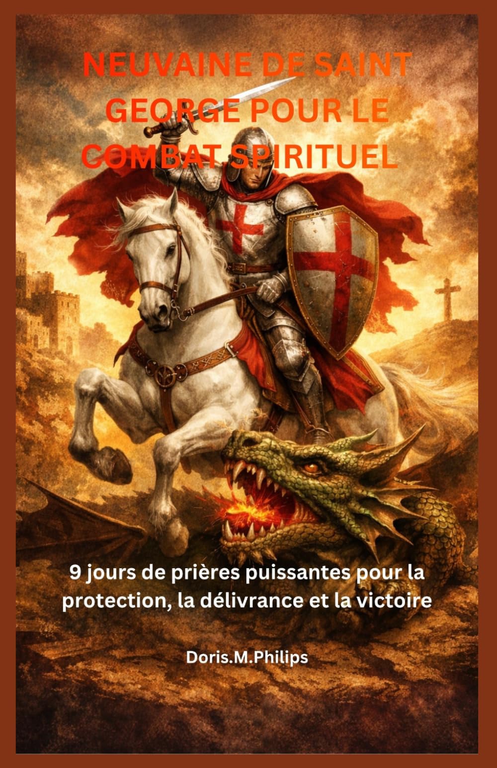 NEUVAINE DE SAINT GEORGE POUR LE COMBAT SPIRITUEL: 9 jours de prières puissantes pour la protection, la délivrance et la victoire
