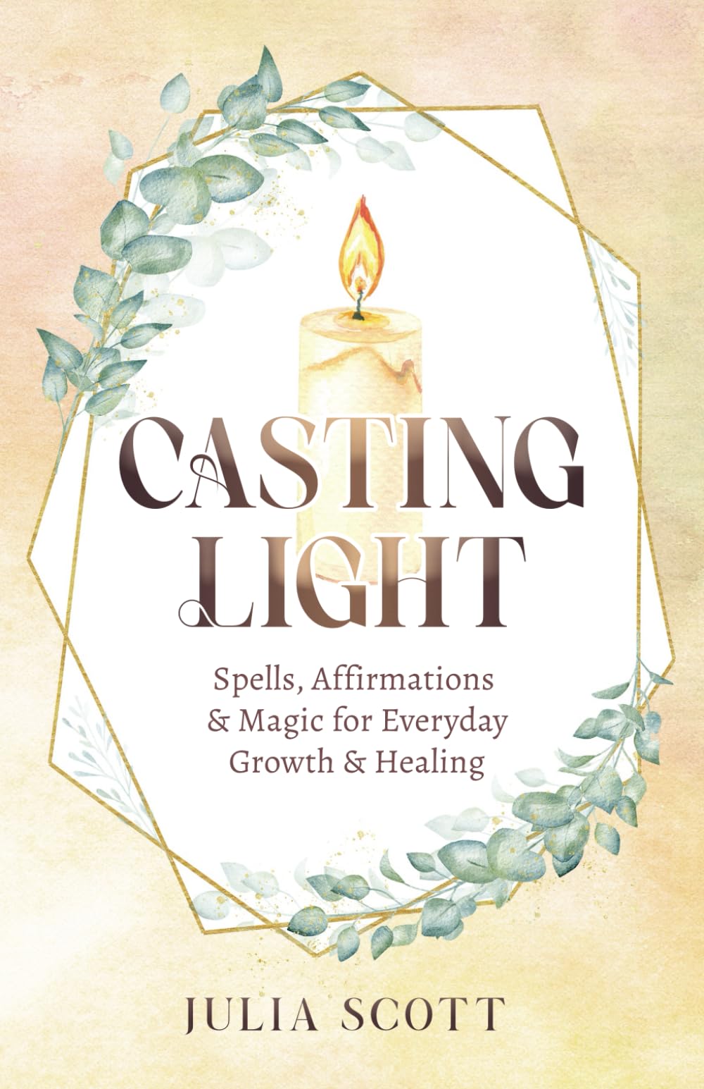 Casting Light: Spells, Affirmations & Magic for Everyday Growth & Healing (Casting Magic)