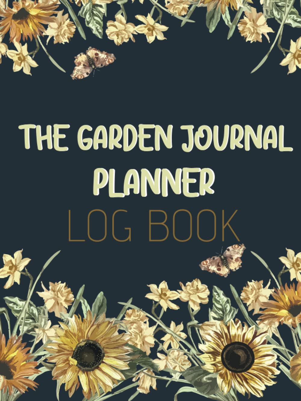 The Garden Journal, Planner and Log Book: The Complete Vegetable Gardening. Organizer for Flowers, Vegetable Growing, Plants for All Ages, Gifts For Men & Women, Hardcover