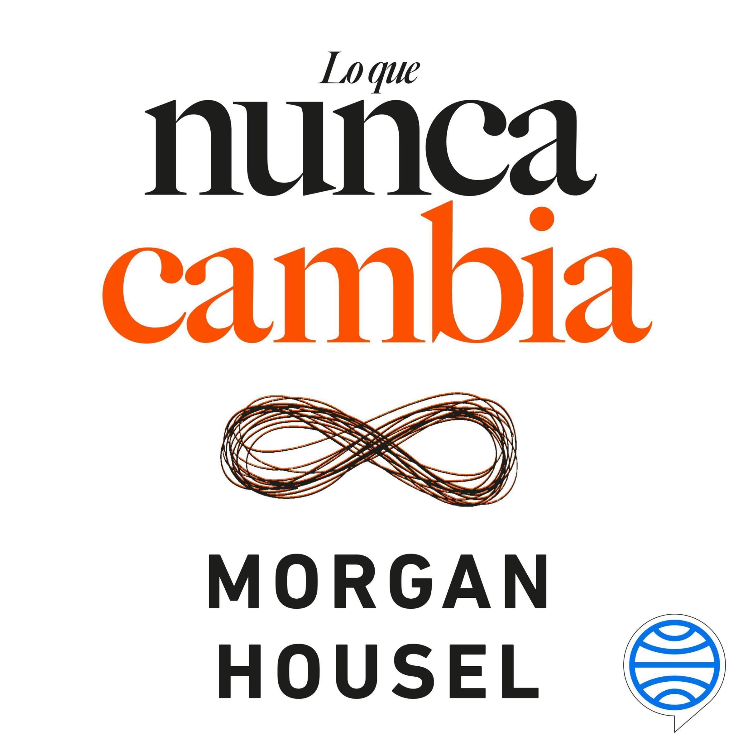 Lo que nunca cambia - 23 lecciones atemporales para nuestra vida personal y financiera