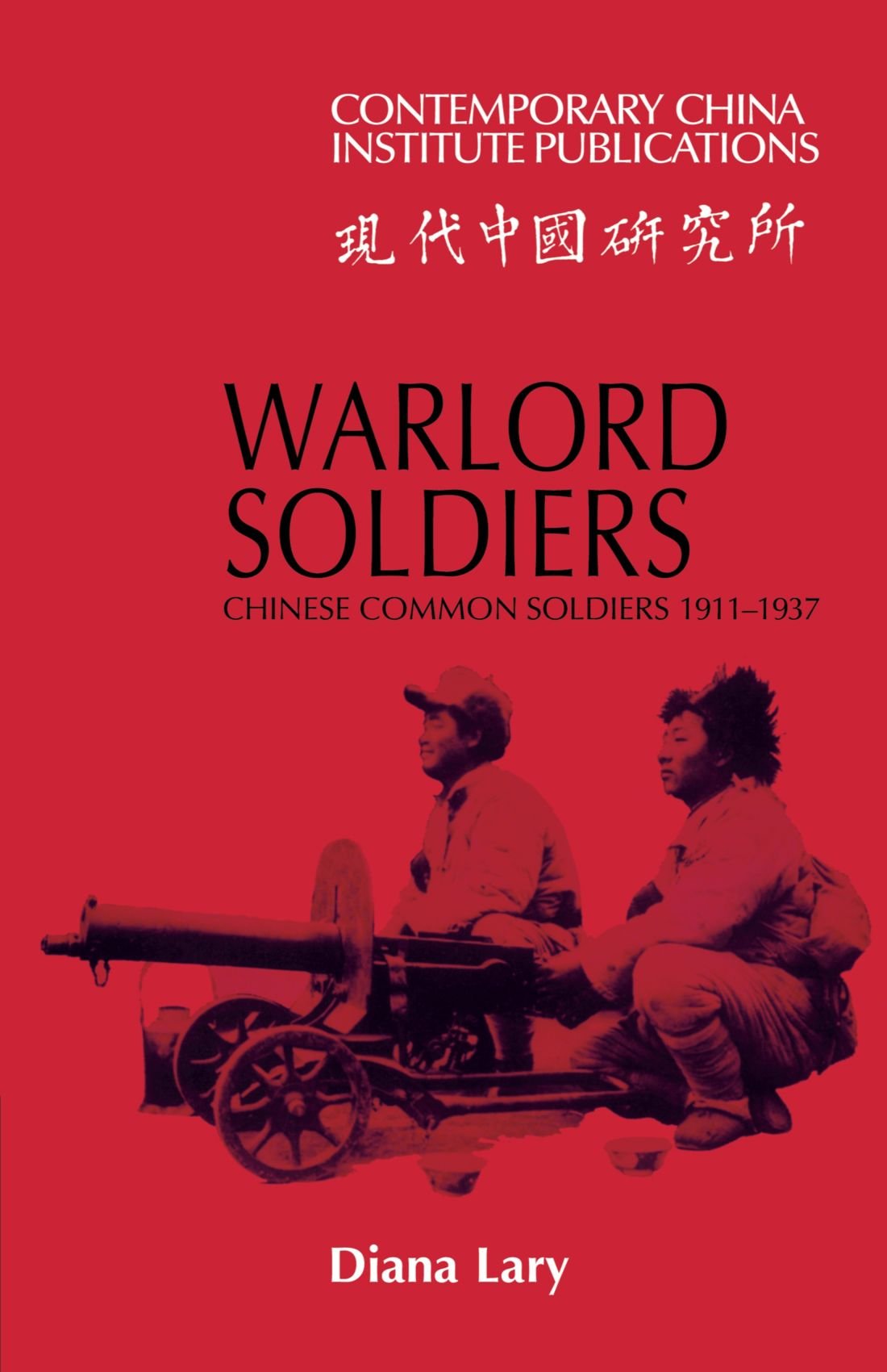 Warlord Soldiers: Chinese Common Soldiers 1911–1937 (Contemporary China Institute Publications)