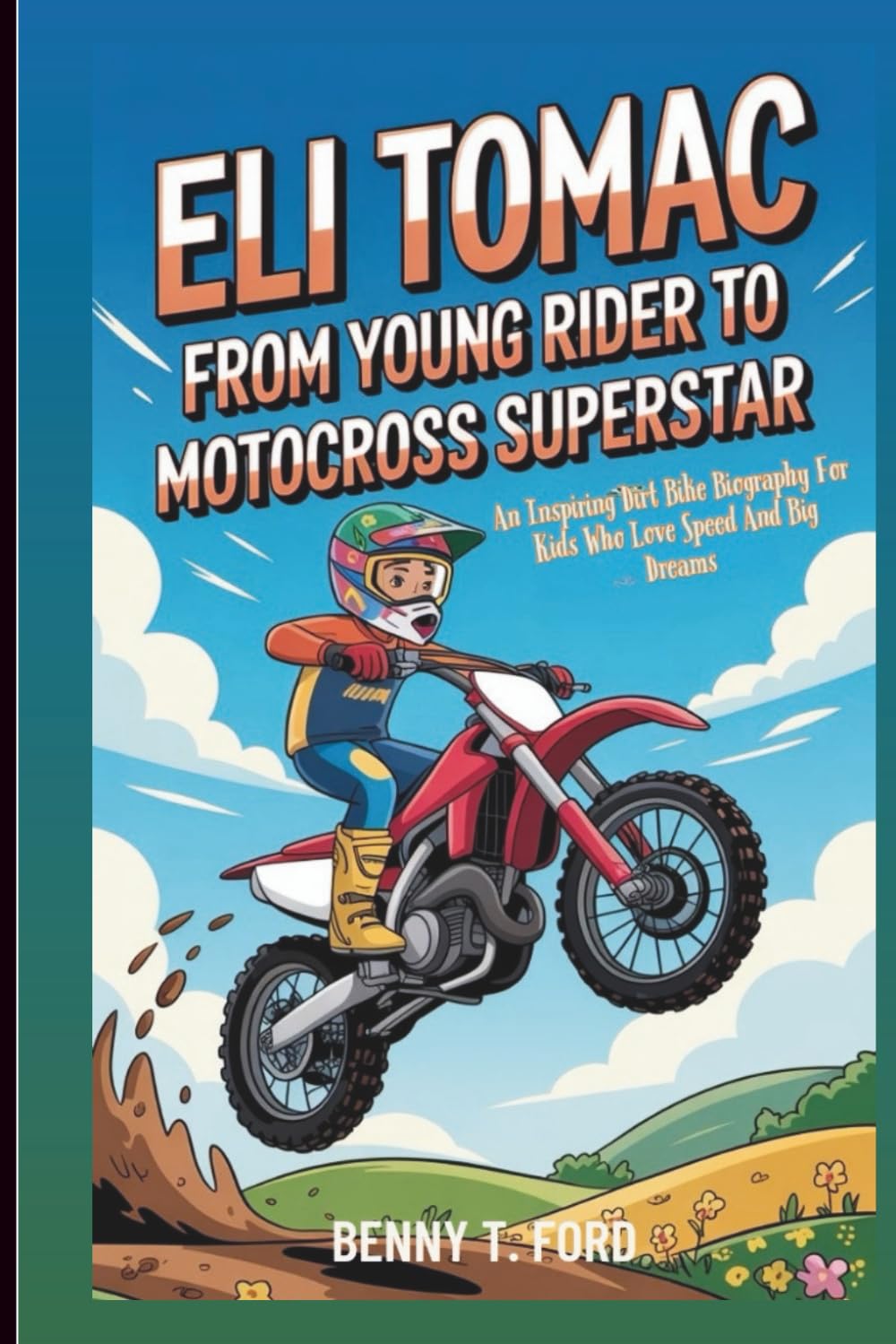 Eli Tomac: From Young Rider To Motocross Superstar: An Inspiring Dirt Bike Biography For Kids Who Love Speed And Big Dreams