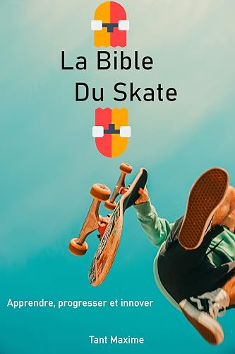 La Bible du Skateboard (extrait de la version complète): Apprendre le skate, son histoire, progresser et innover. (French Edition)