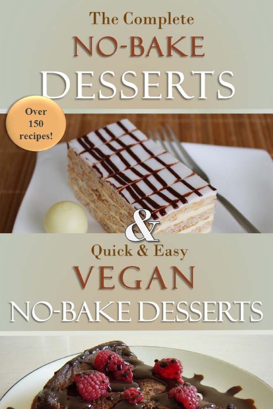 The Complete No-Bake Desserts Cookbook: Over 150 delicious recipes for cookies, fudge, pies, candy, cakes, dessert bars, and so much more!