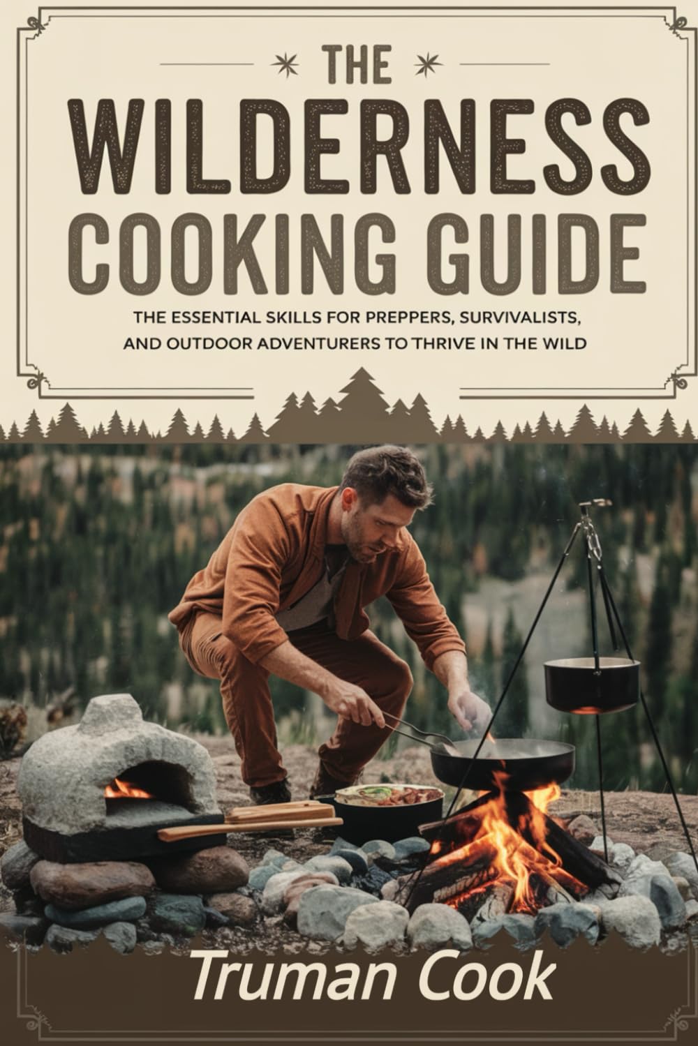 THE WILDERNESS COOKING GUIDE: The Essential Skills For Preppers, Survivalist And Outdoor Adventures To Thrive In The wild
