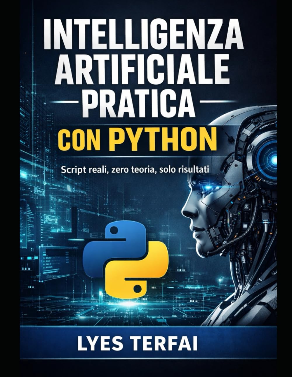 Intelligenza Artificiale Pratica con Python: Guida operativa allo sviluppo di soluzioni AI su Windows. Script, automazione e progetti reali