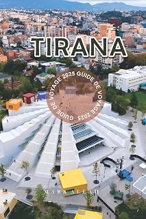 Tirana Guide de Voyage 2025: Découvrez la capitale de l'Albanie : sites incontournables, trésors cachés, gastronomie locale, excursions et activités à faire à Tirana (French Edition)