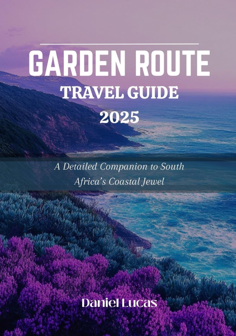 GARDEN ROUTE TRAVEL GUIDE 2025: A Detailed Companion to South Africa’s Coastal Jewel