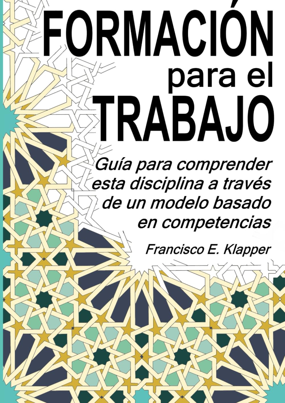 FORMACIÓN PARA EL TRABAJO: Guía para comprender esta disciplina a través de un modelo basado en competencias
