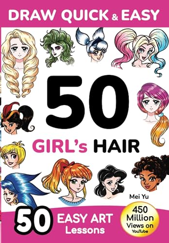 Draw Quick &amp; Easy 50 Girl's Hair: How to Draw Anime Manga Step by Step - Drawing book for Beginners - Cartoon Art Lessons Character Design for Kids, Teens, Adults
