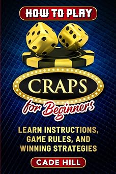 How to Play Craps for Beginners Learn Instructions, Game Rules, and Winning Strategies