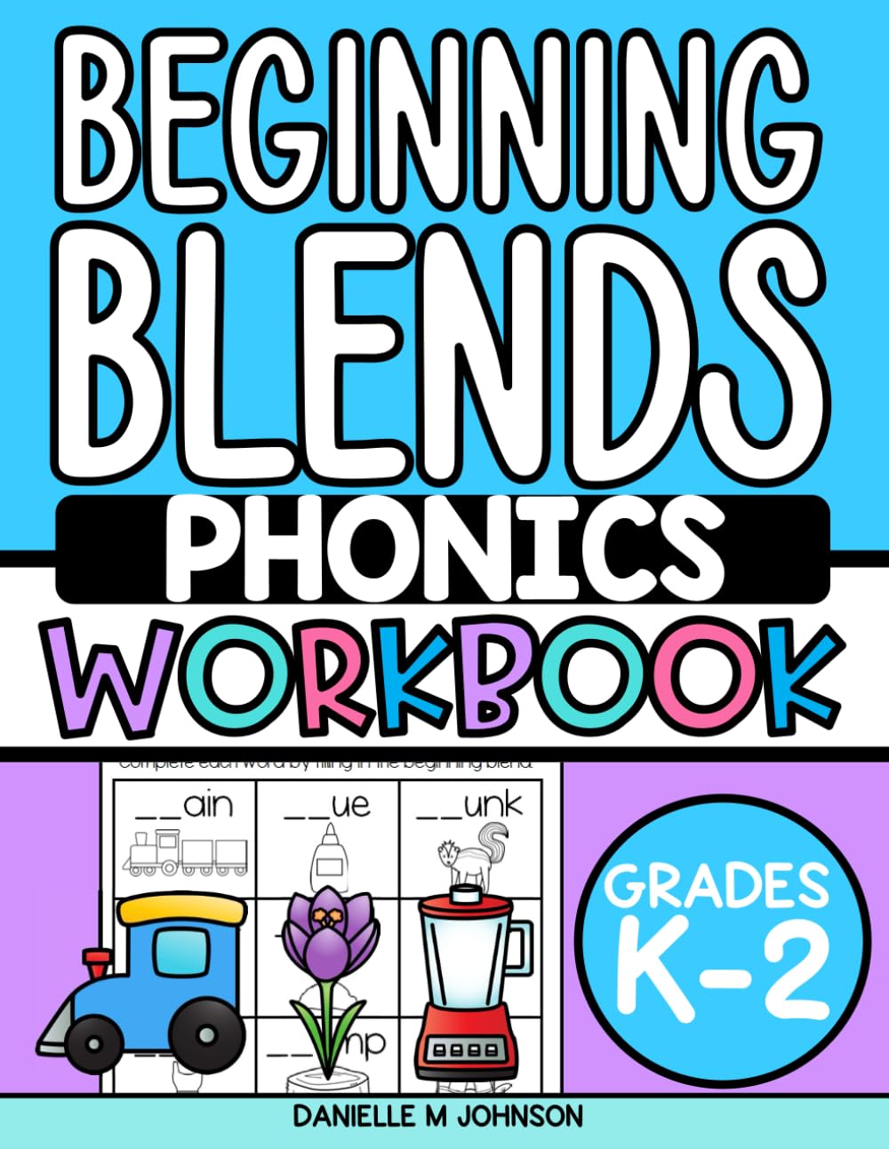 Beginning Blends Phonics Workbook: Phonics Practice for Kindergarten, First Grade, and Second Grade, Ages 5 to 7, Reading and Decoding Words, Homeschool and Classroom (Consonants Blends)