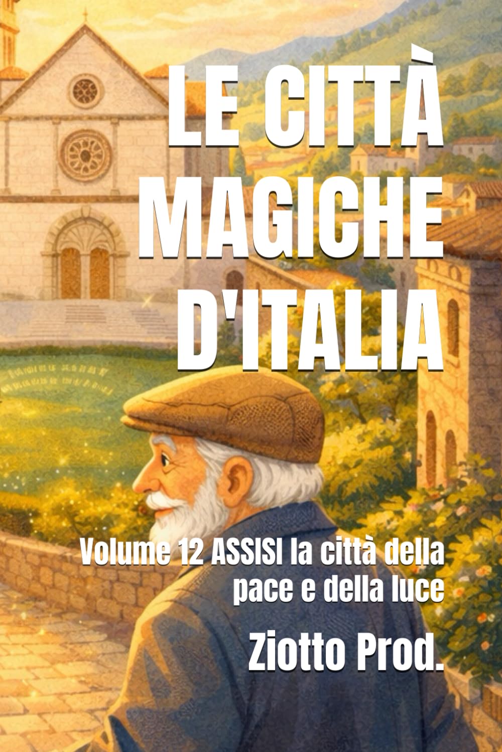 LE CITTÀ MAGICHE D'ITALIA: Volume 12 ASSISI la città della pace e della luce