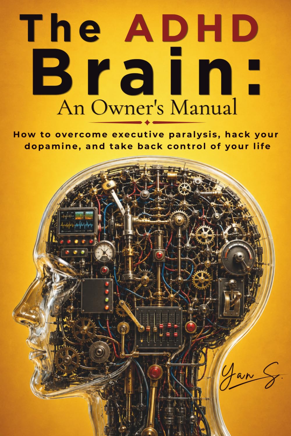 The ADHD Brain: An Owner's Manual: How to overcome executive paralysis, hack your dopamine, and take back control of your life
