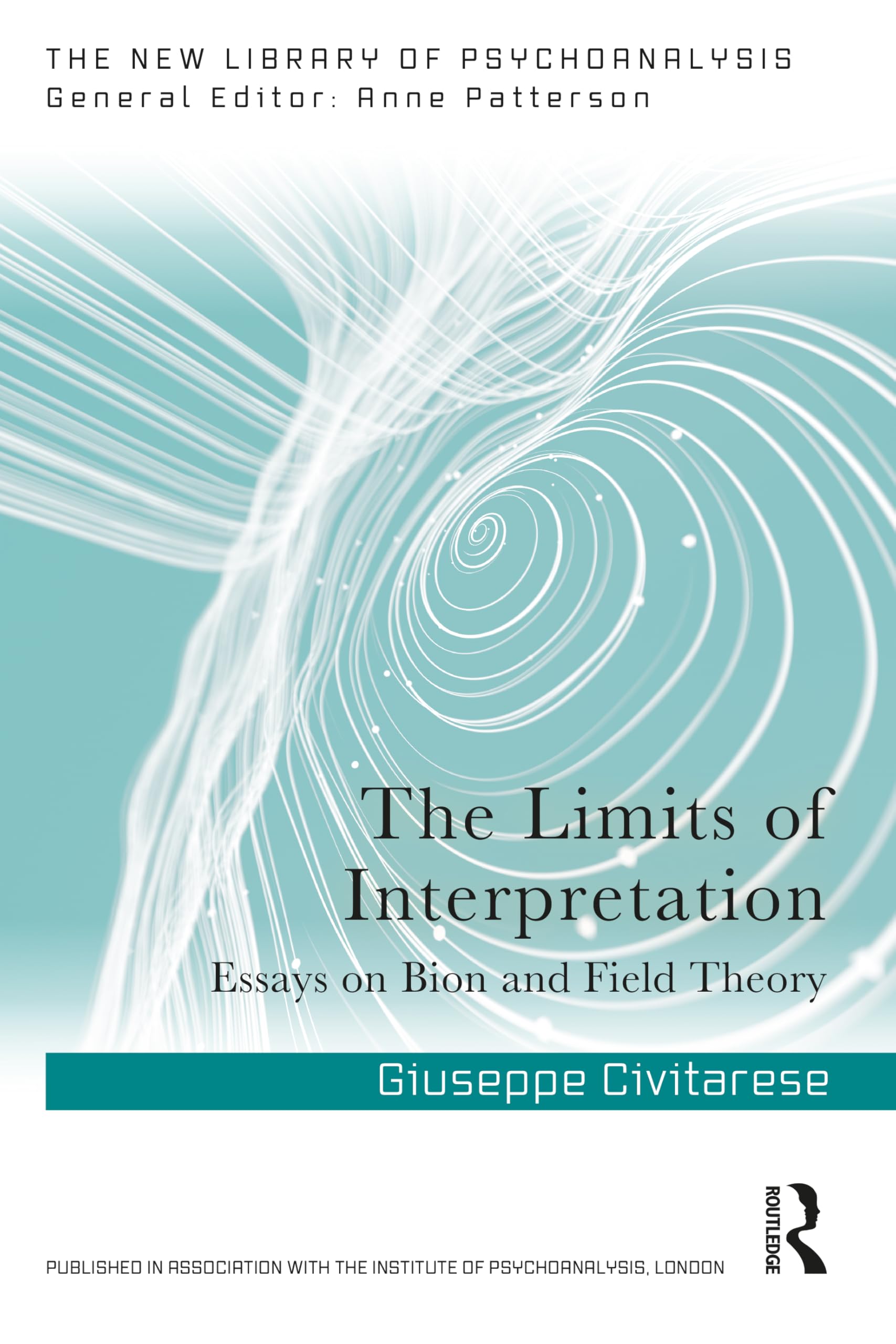 The Limits of Interpretation: Essays on Bion and Field Theory (The New Library of Psychoanalysis)