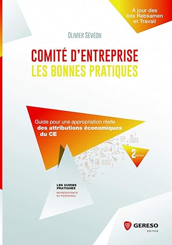 COMITE D ENTREPRISE LES BONNES PRATIQUES: GUIDE POUR UNE APPROPRIATION REELLE DES ATTRIBUTIONS ECONOMIQUES DU CE