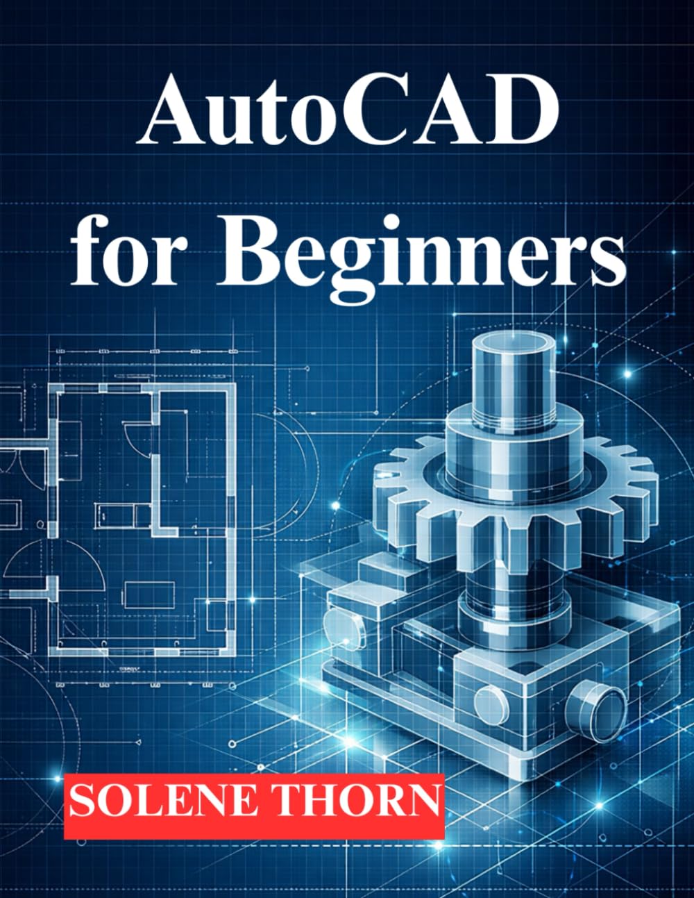 AutoCAD for Beginners: Start with 2D Drafting, Advance to 3D Modeling