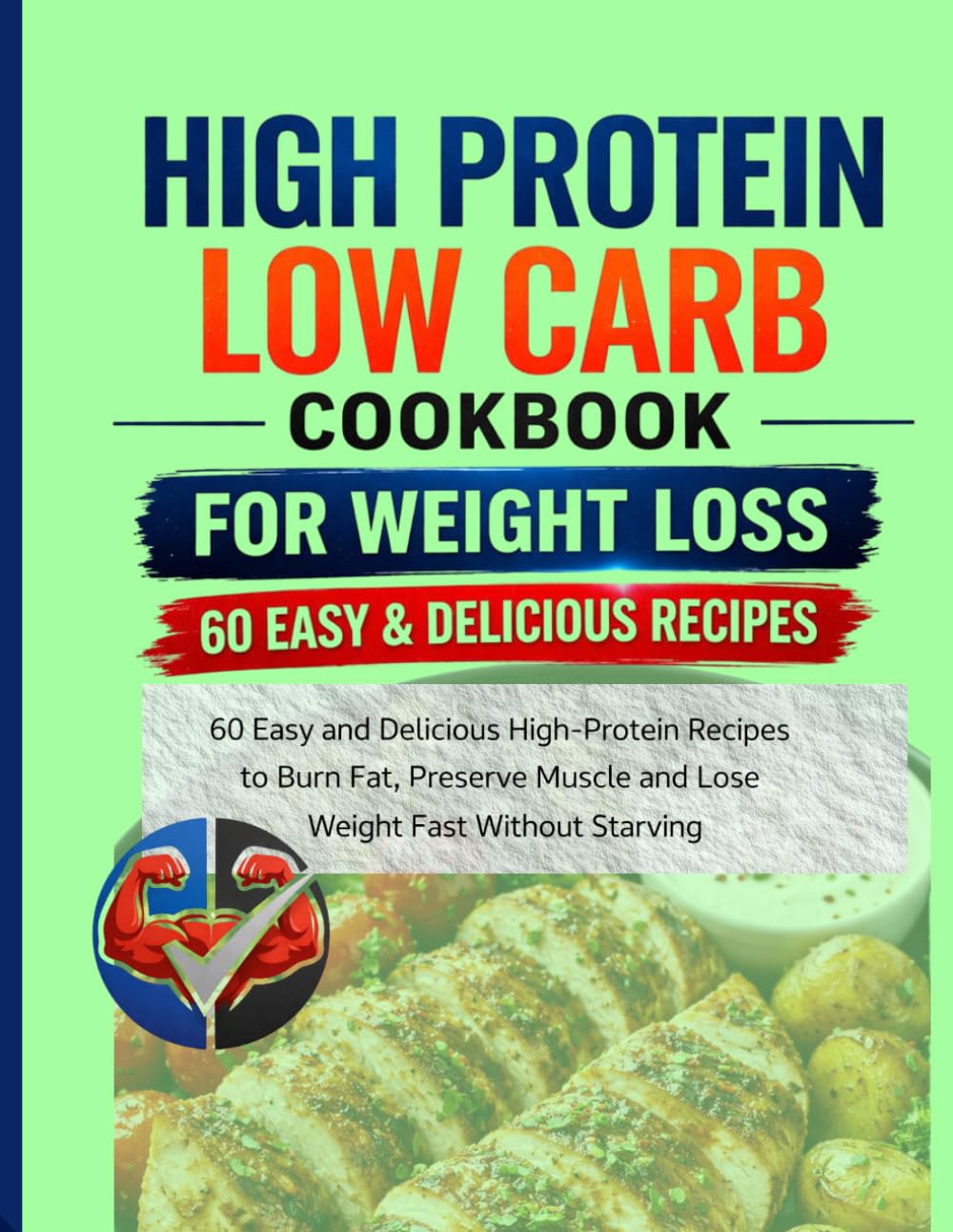 High Protein Low Carb Cookbook for Wight Loss: 60 Easy and Delicious High-Protein Recipes to Burn Fat, Preserve Muscle and Lose Weight Fast Without Starving