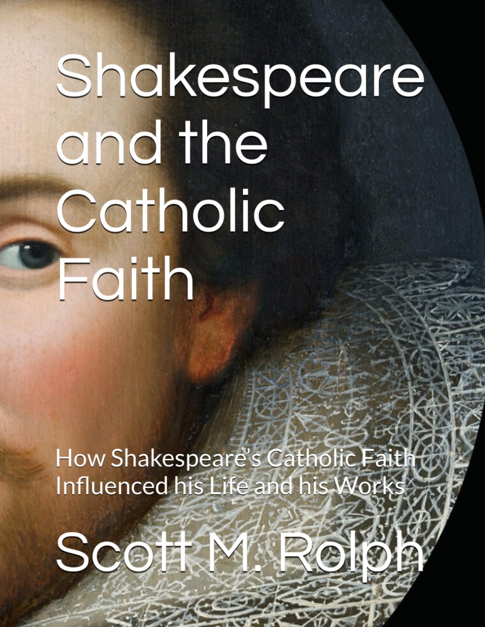 Shakespeare and the Catholic Faith: How Shakespeare’s Catholic Faith Influenced his Life and his Works