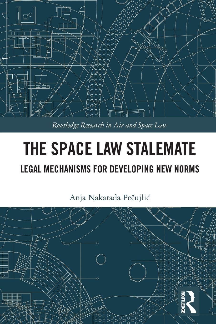 The Space Law Stalemate: Legal Mechanisms for Developing New Norms (Routledge Research in Air and Space Law)