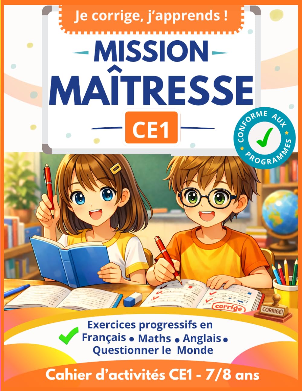 Mission Maîtresse CE1 Je corrige, j’apprends: pour jouer à la maîtresse et réviser le programme de CE1 de façon ludique et motivante. Cahier d’activités scolaires CE1, cahier de révisions CE1, 7-8 ans