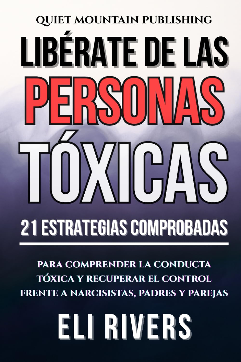 Liberarte de las personas tóxicas: 21 estrategias comprobadas para comprender la conducta tóxica y recuperar el control frente a narcisistas, padres y parejas (Spanish Edition)
