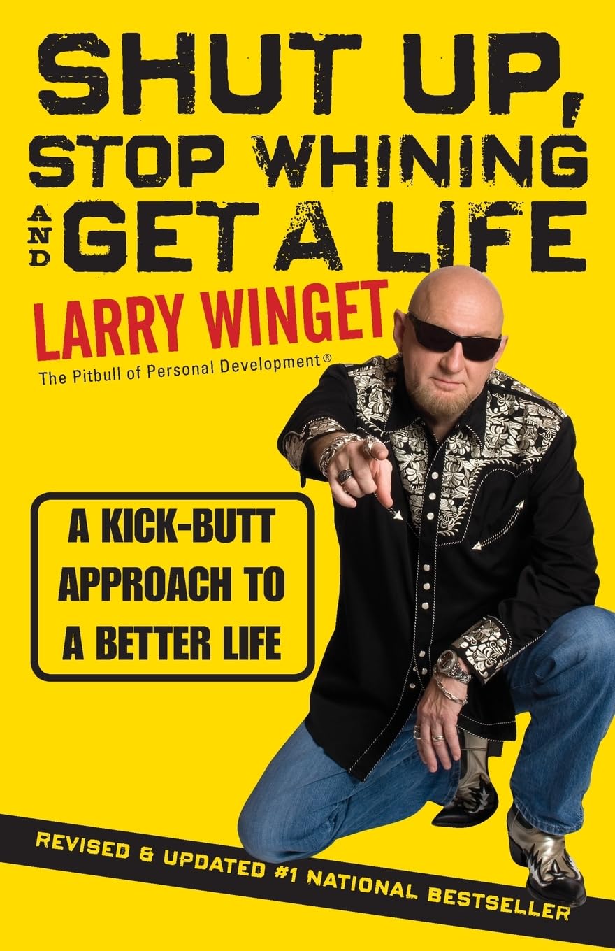 Shut Up, Stop Whining, and Get a Life: A Kick-Butt Approach to a Better Life