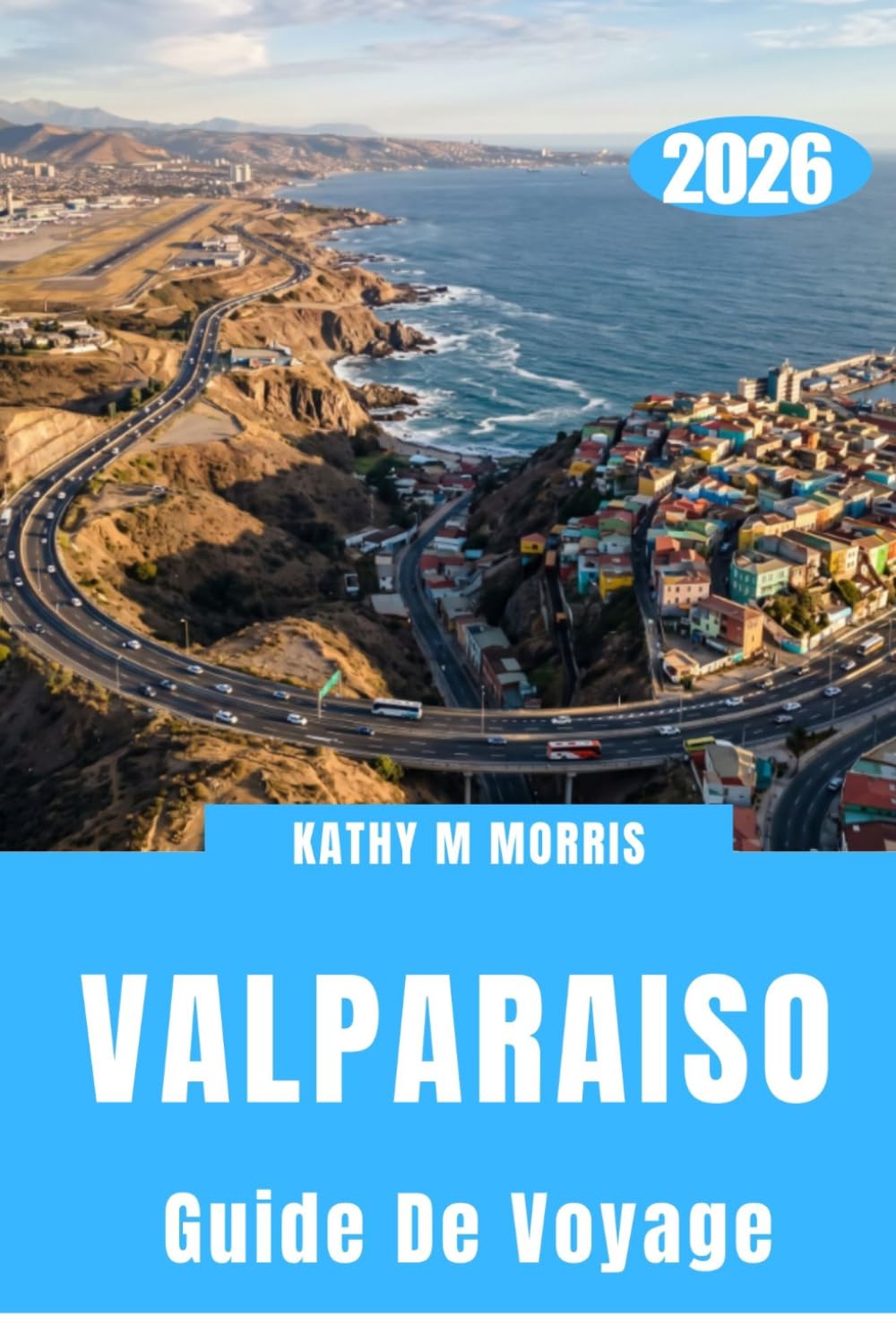 GUIDE DE VOYAGE DE VALPARAISO 2026: Un labyrinthe côtier de hauteurs, de recoins cachés et d'horizons mouvants