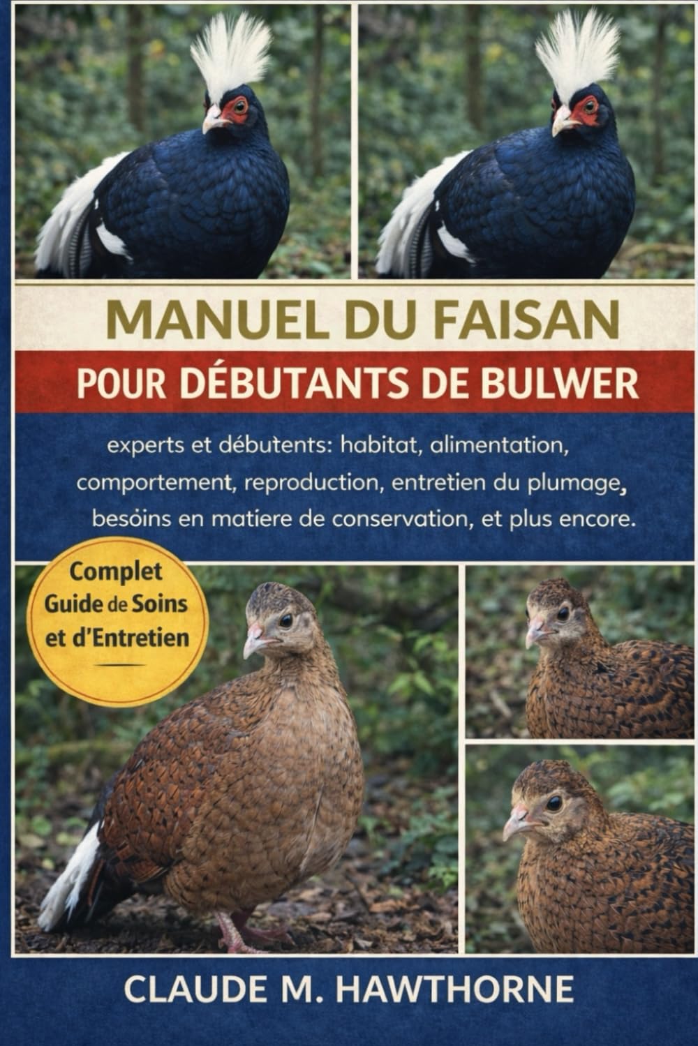 MANUEL DU FAISAN POUR DÉBUTANTS DE BULWER: experts et débutants : habitat, alimentation, comportement, reproduction, entretien du plumage, besoins en matière de conservation, et plus encore.