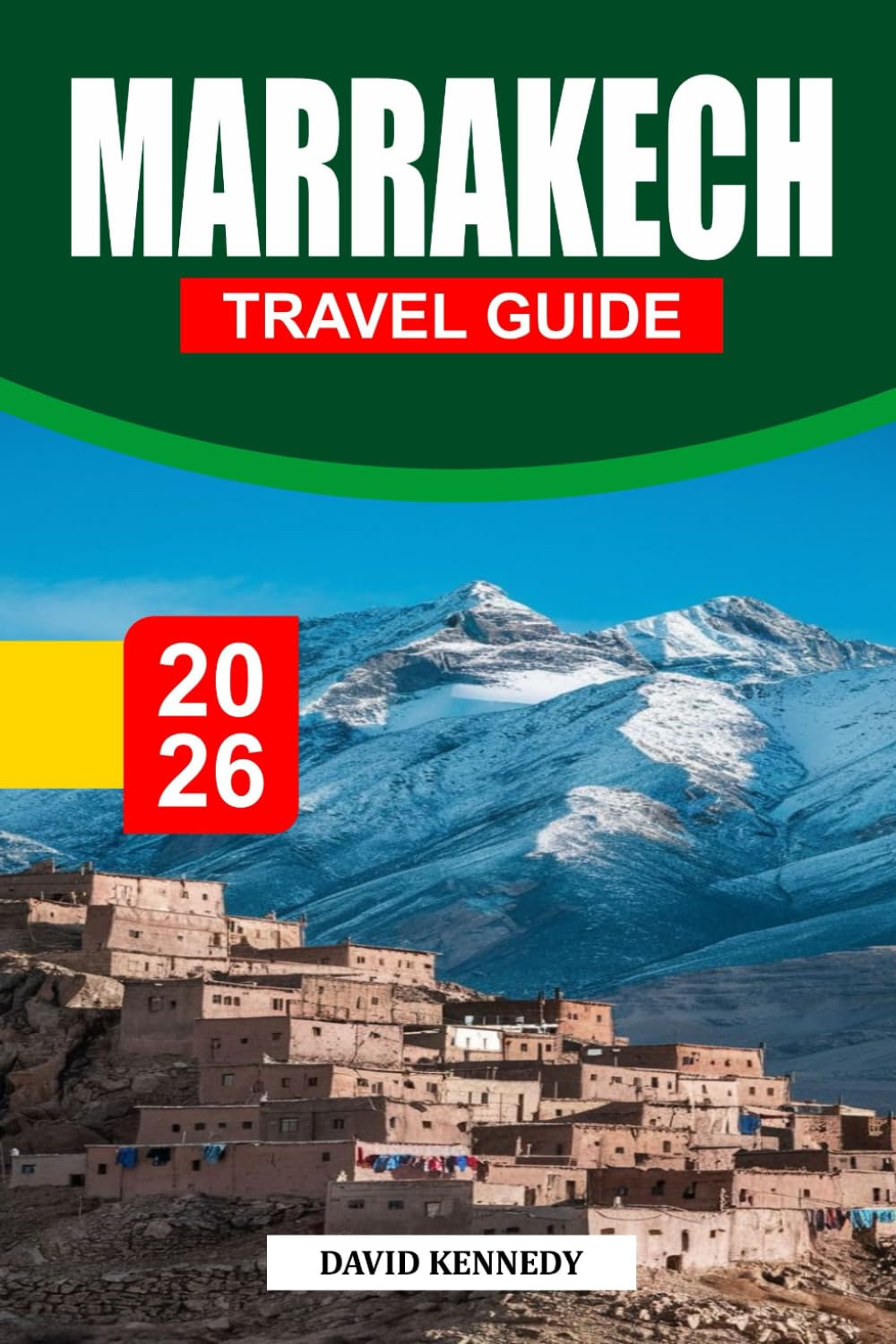 MARRAKECH TRAVEL GUIDE 2026: Where Ancient Palaces, Desert Light, and the Pulse of the Medina Shape Morocco’s Red City