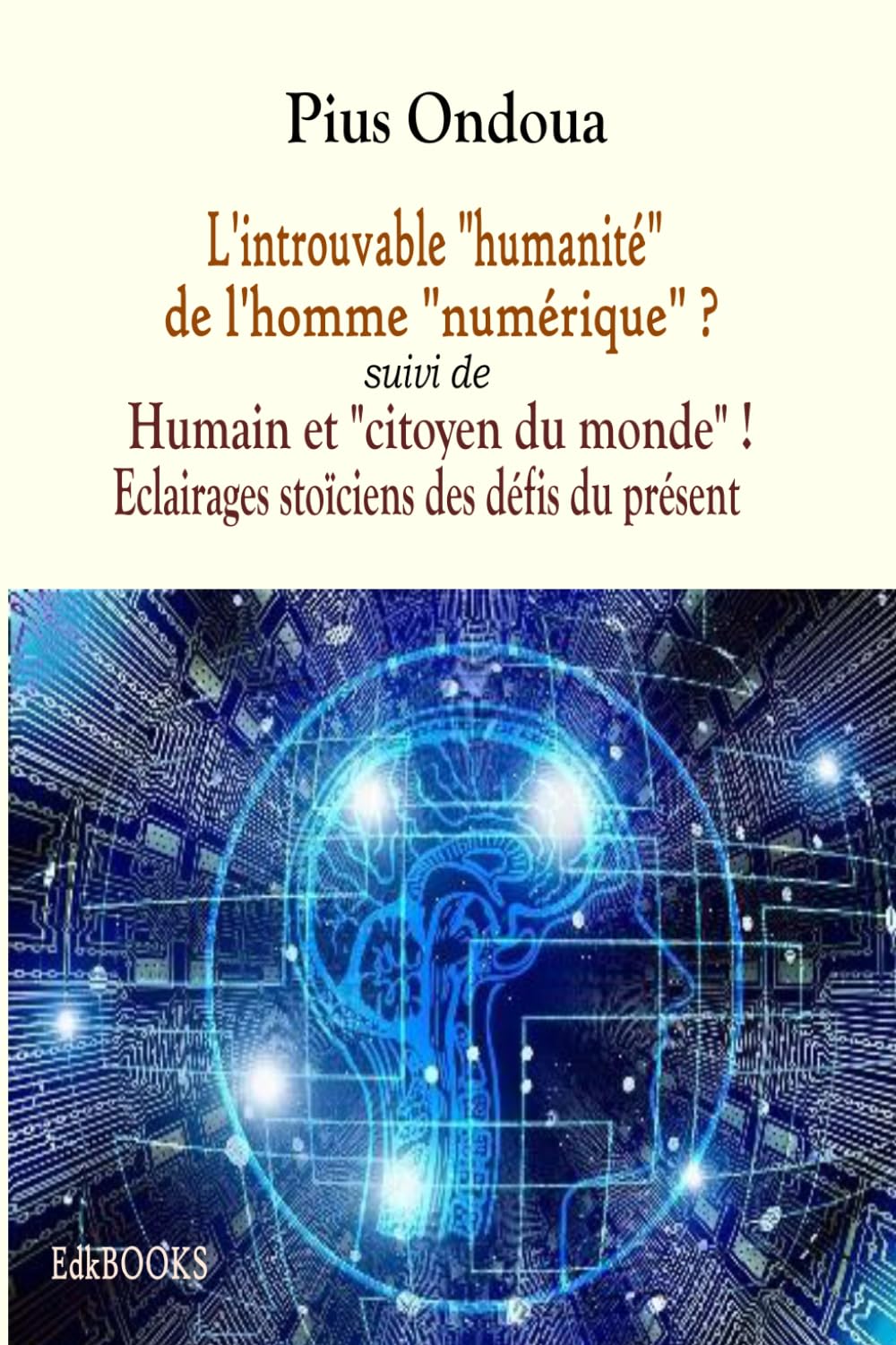 L'introuvable "humanité" de l'homme "numérique" ? suivi de Humain et "citoyen du monde" ! Eclairage stoïciens des défis du présent.
