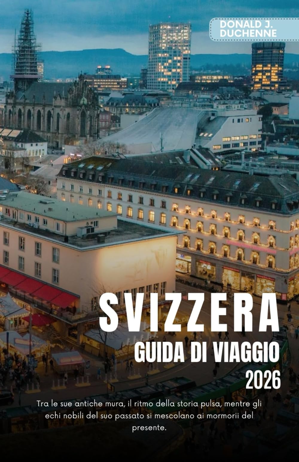 SVIZZERA GUIDA DI VIAGGIO 2026: Esplora città iconiche, maestose vette alpine e percorsi ferroviari panoramici nella terra della precisione