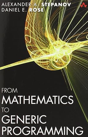 From Mathematics to Generic Programming: Stepanov, Alexander, Rose ...