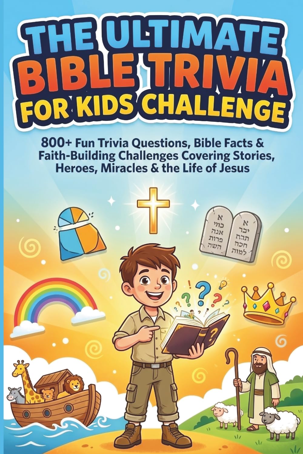 The Ultimate Bible Trivia for Kids Challenge: 800+ Fun Trivia Questions, Bible Facts & Faith-Building Challenges Covering Stories, Heroes, Miracles & ... for Families, Classrooms & Christian Kids