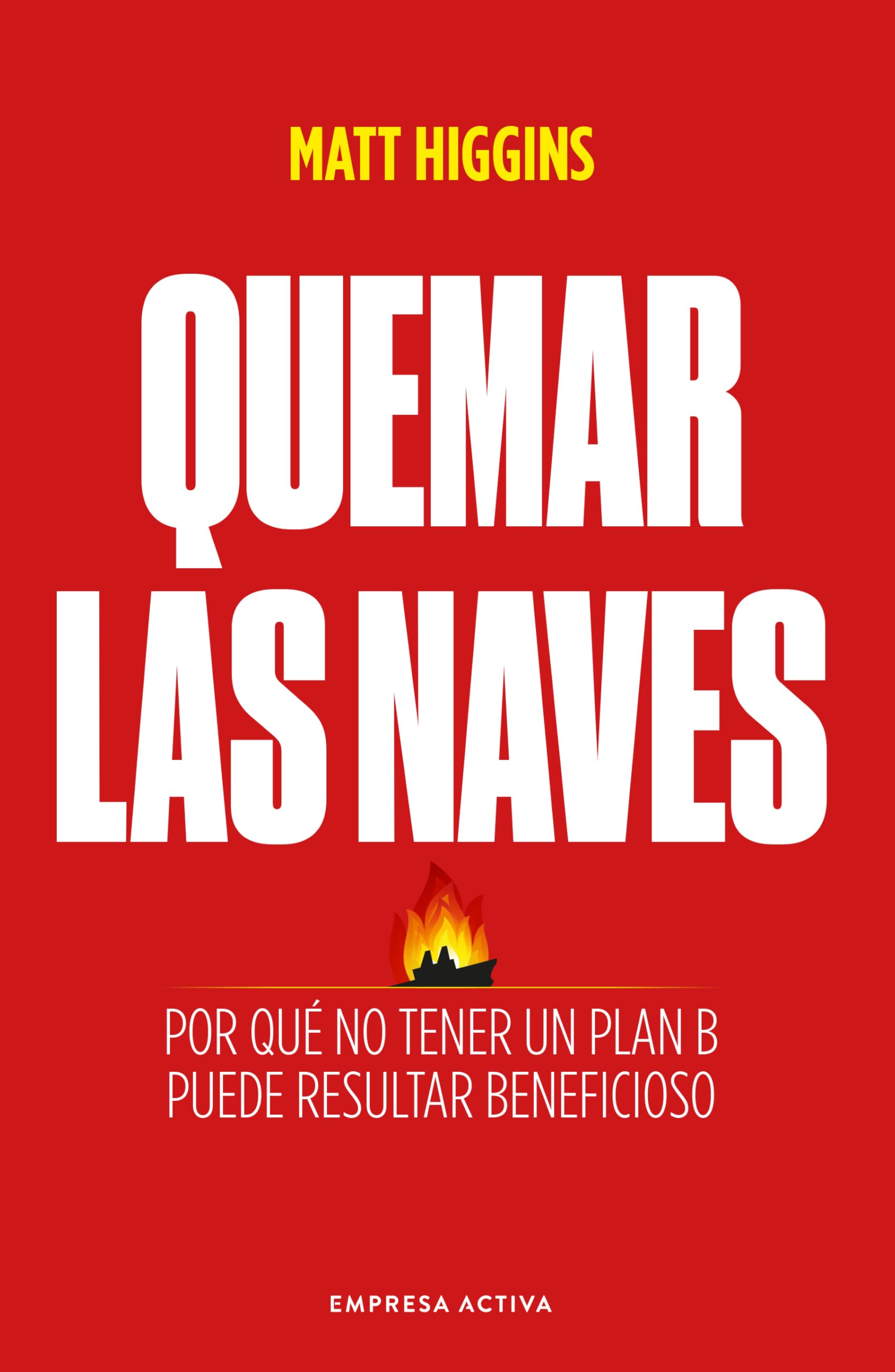 Quemar las naves: Por qué no tener un plan B puede resultar beneficioso (EMPRESA ACTIVA)